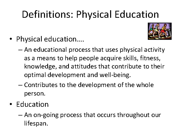 Definitions: Physical Education • Physical education…. – An educational process that uses physical activity