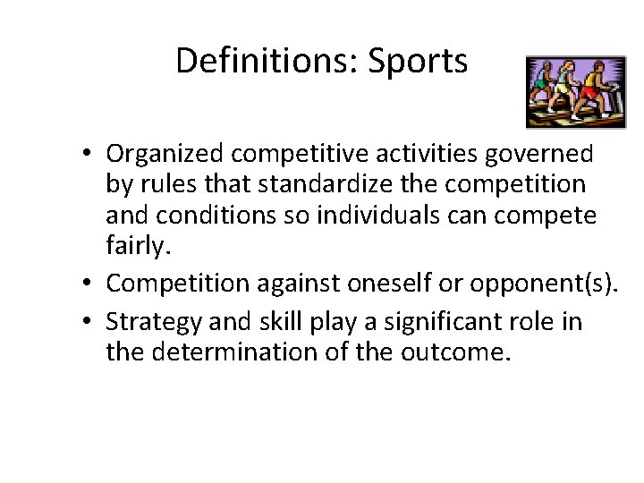 Definitions: Sports • Organized competitive activities governed by rules that standardize the competition and