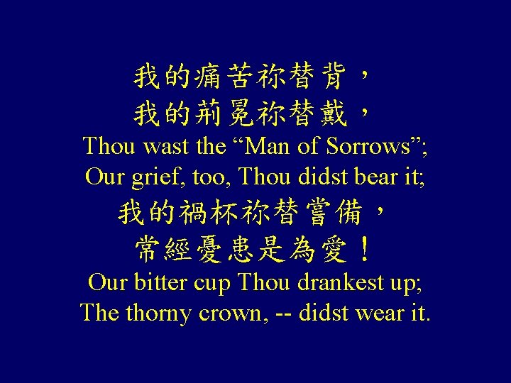 我的痛苦祢替背， 我的荊冕祢替戴， Thou wast the “Man of Sorrows”; Our grief, too, Thou didst bear