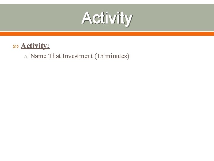 Activity Activity: o Name That Investment (15 minutes) 