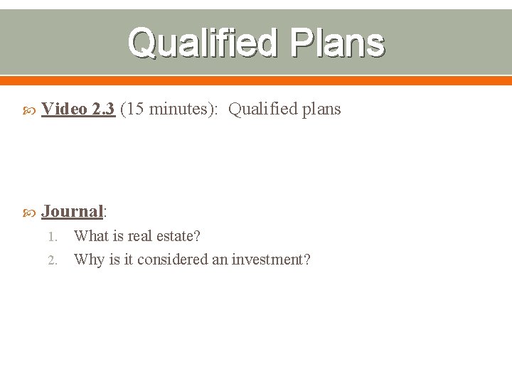 Qualified Plans Video 2. 3 (15 minutes): Qualified plans Journal: What is real estate?