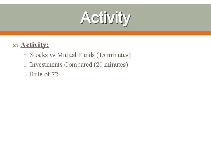 Activity Activity: o Stocks vs Mutual Funds (15 minutes) o Investments Compared (20 minutes)