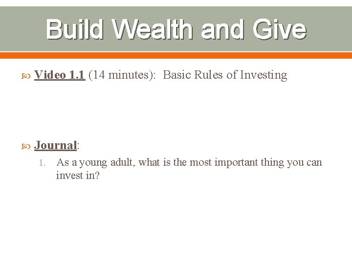 Build Wealth and Give Video 1. 1 (14 minutes): Basic Rules of Investing Journal: