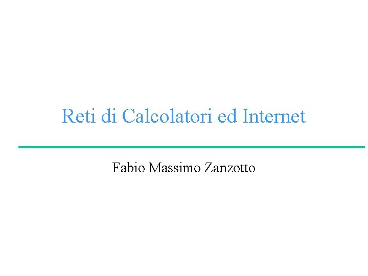 Reti di Calcolatori ed Internet Fabio Massimo Zanzotto 