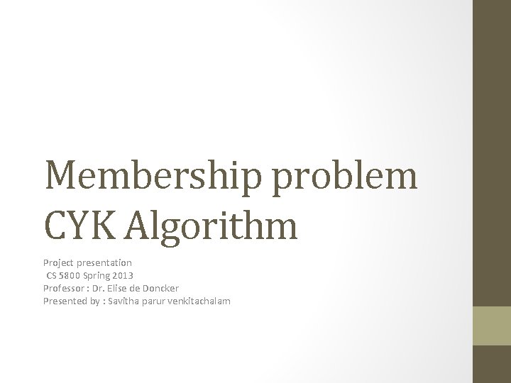 Membership problem CYK Algorithm Project presentation CS 5800 Spring 2013 Professor : Dr. Elise