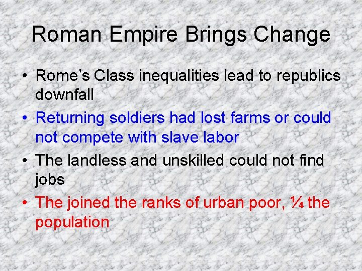 Roman Empire Brings Change • Rome’s Class inequalities lead to republics downfall • Returning