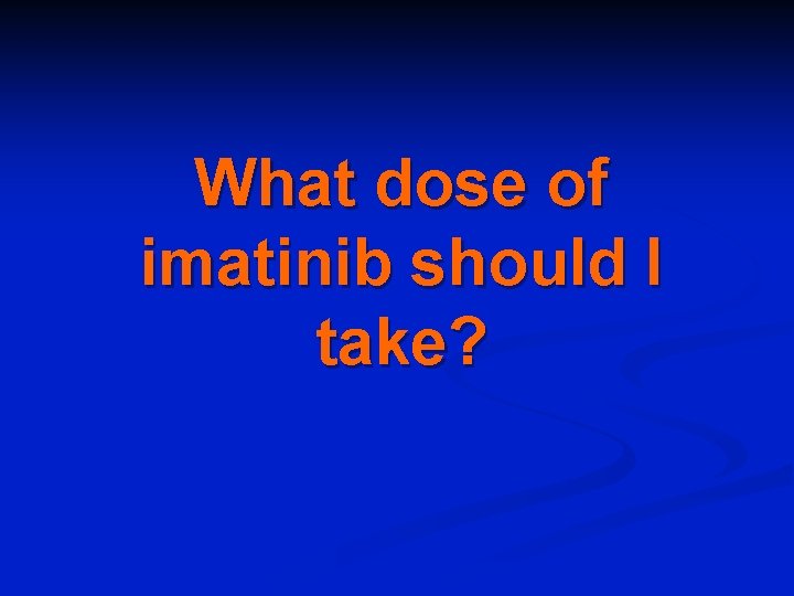 What dose of imatinib should I take? 
