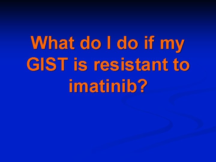 What do I do if my GIST is resistant to imatinib? 