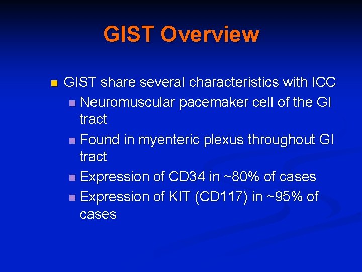 GIST Overview n GIST share several characteristics with ICC n Neuromuscular pacemaker cell of