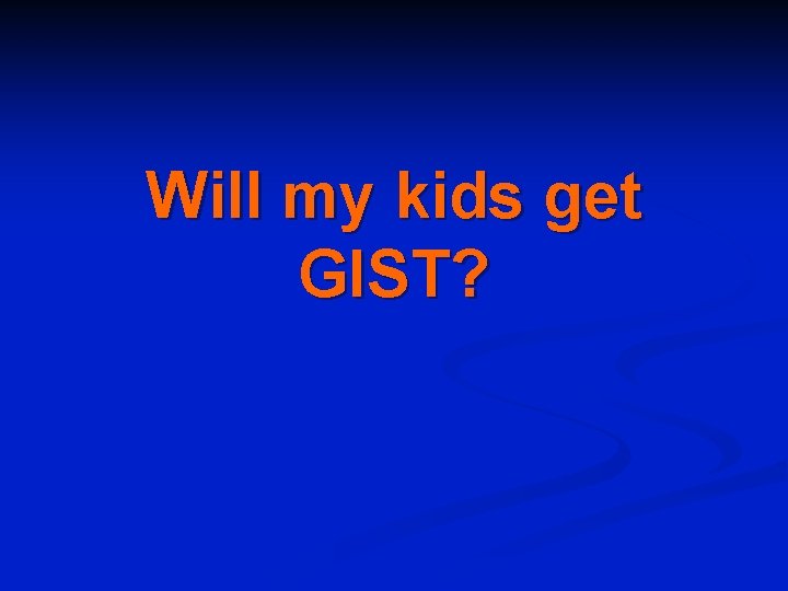Will my kids get GIST? 