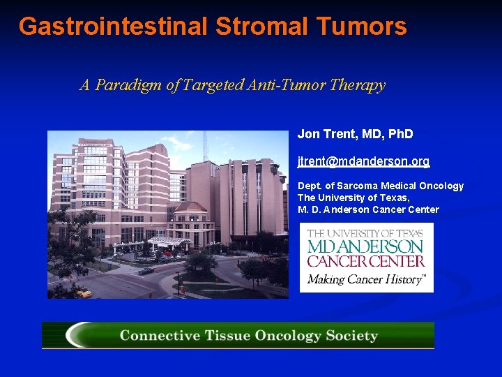 Gastrointestinal Stromal Tumors A Paradigm of Targeted Anti-Tumor Therapy Jon Trent, MD, Ph. D