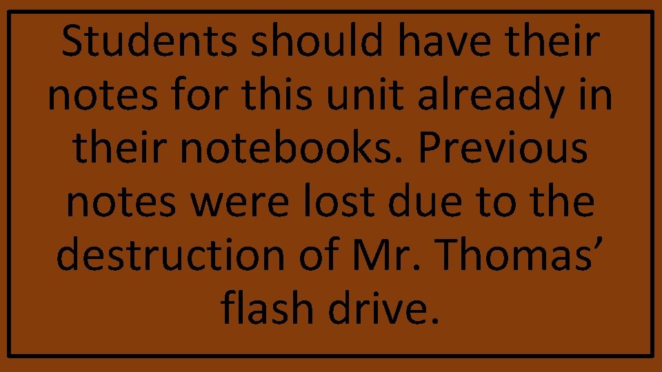 Students should have their notes for this unit already in their notebooks. Previous notes Students should have their notes for this unit already in their notebooks. Previous notes
