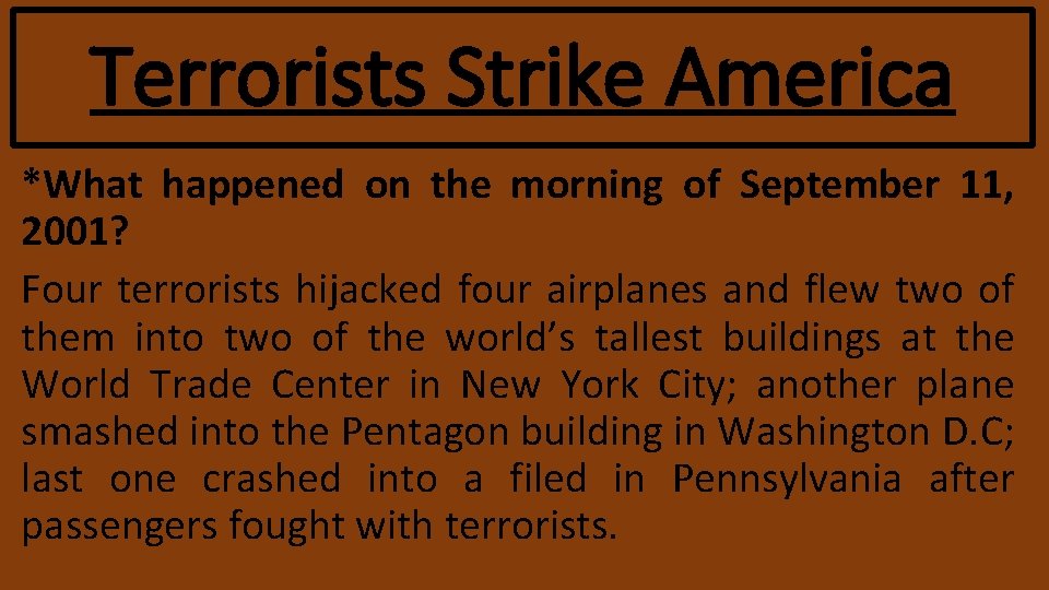 Terrorists Strike America *What happened on the morning of September 11, 2001? Four terrorists Terrorists Strike America *What happened on the morning of September 11, 2001? Four terrorists