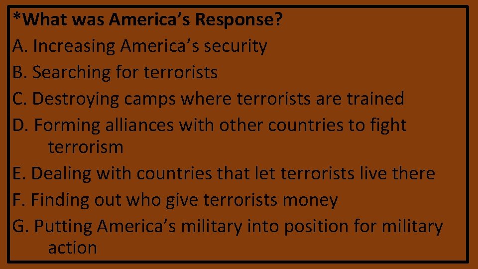 *What was America’s Response? A. Increasing America’s security B. Searching for terrorists C. Destroying *What was America’s Response? A. Increasing America’s security B. Searching for terrorists C. Destroying
