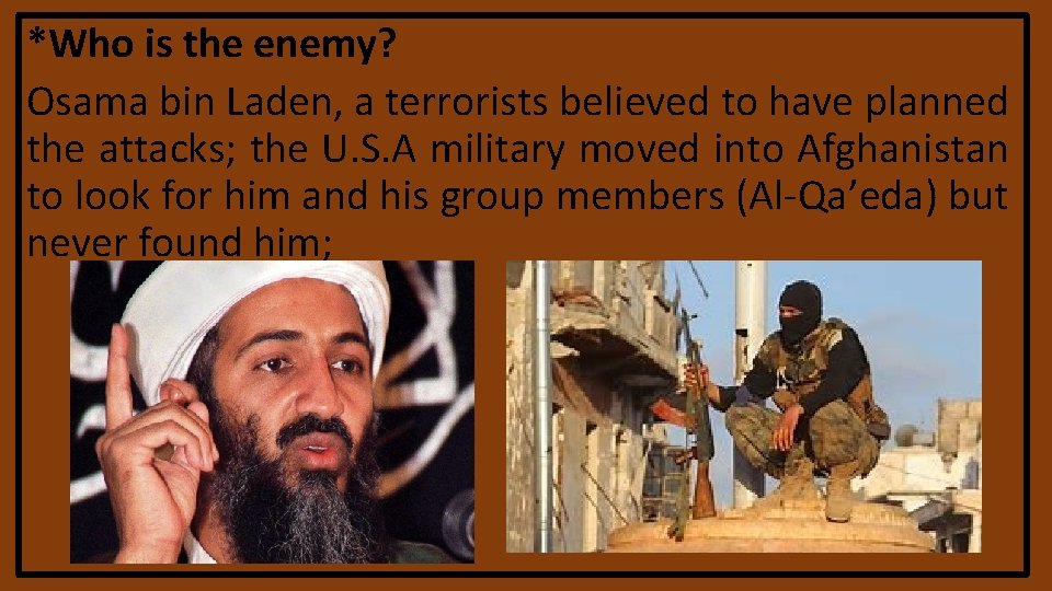 *Who is the enemy? Osama bin Laden, a terrorists believed to have planned the *Who is the enemy? Osama bin Laden, a terrorists believed to have planned the