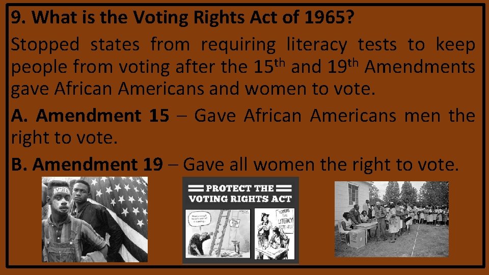 9. What is the Voting Rights Act of 1965? Stopped states from requiring literacy 9. What is the Voting Rights Act of 1965? Stopped states from requiring literacy