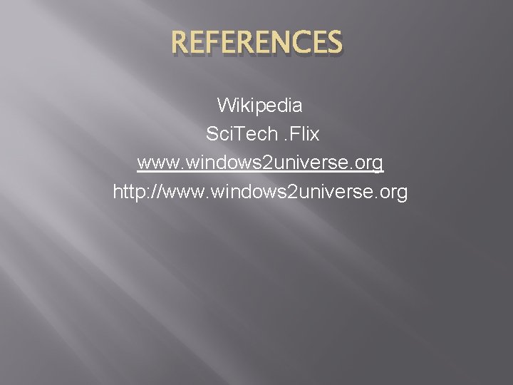 REFERENCES Wikipedia Sci. Tech. Flix www. windows 2 universe. org http: //www. windows 2