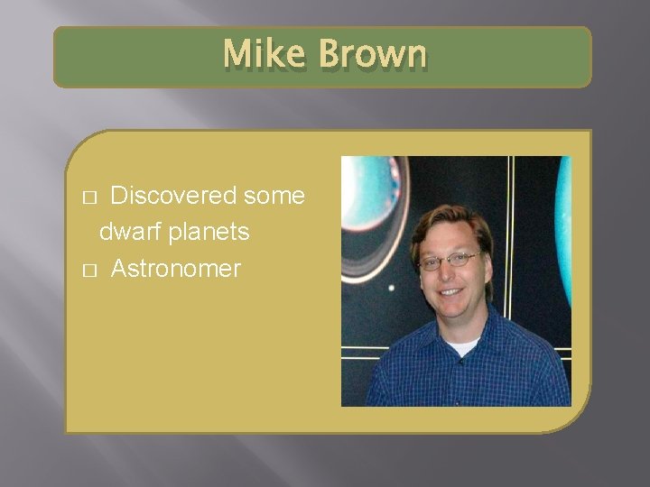 Mike Brown Discovered some dwarf planets � Astronomer � 