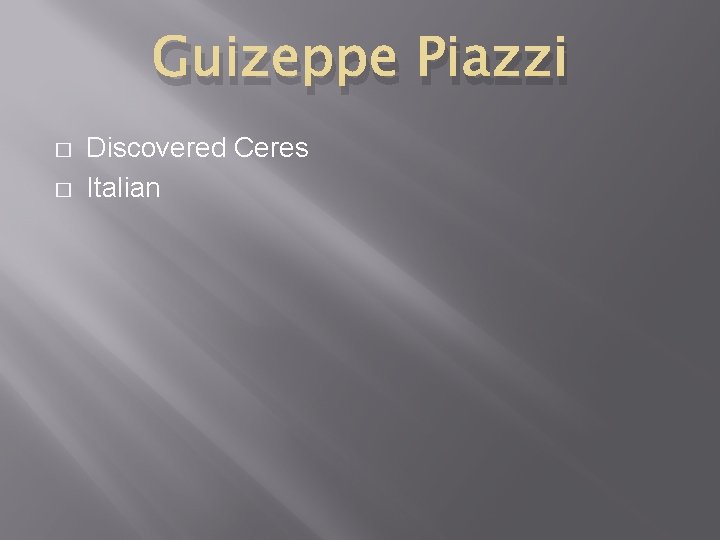 Guizeppe Piazzi � � Discovered Ceres Italian 