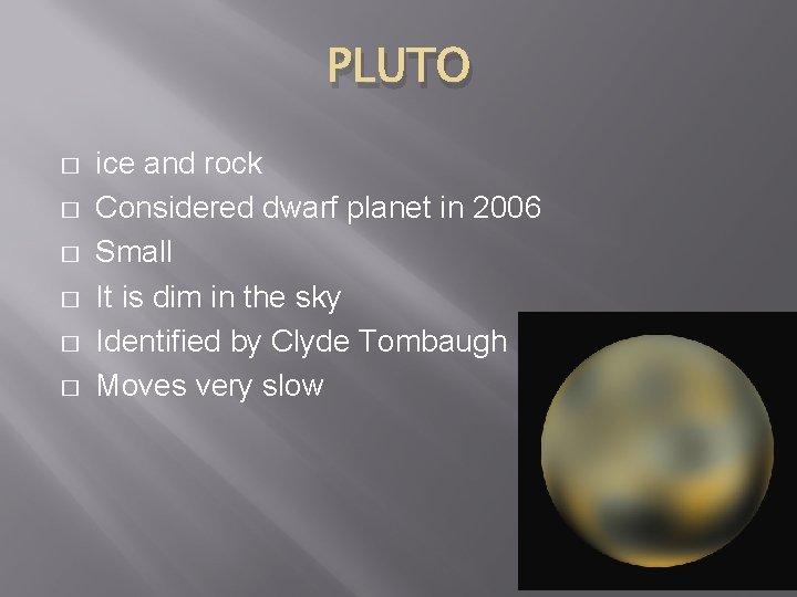 PLUTO � � � ice and rock Considered dwarf planet in 2006 Small It