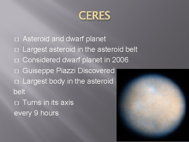 CERES Asteroid and dwarf planet � Largest asteroid in the asteroid belt � Considered