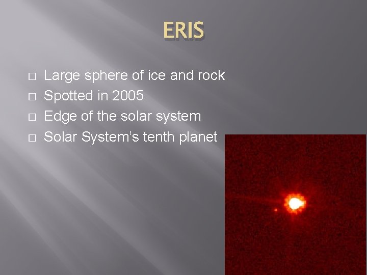 ERIS � � Large sphere of ice and rock Spotted in 2005 Edge of