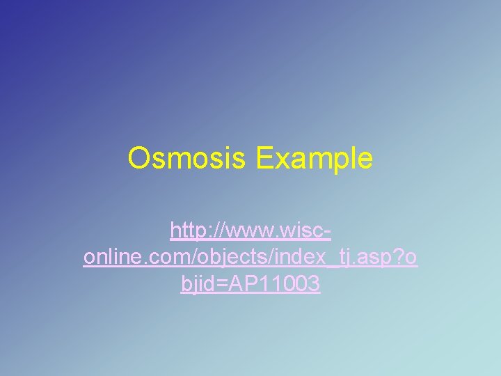 Osmosis Example http: //www. wisconline. com/objects/index_tj. asp? o bjid=AP 11003 