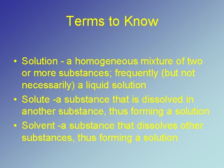 Terms to Know • Solution - a homogeneous mixture of two or more substances;