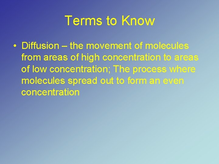 Terms to Know • Diffusion – the movement of molecules from areas of high