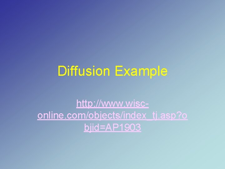 Diffusion Example http: //www. wisconline. com/objects/index_tj. asp? o bjid=AP 1903 