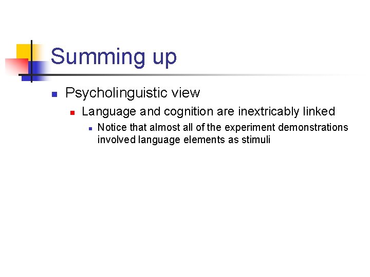 Summing up n Psycholinguistic view n Language and cognition are inextricably linked n Notice