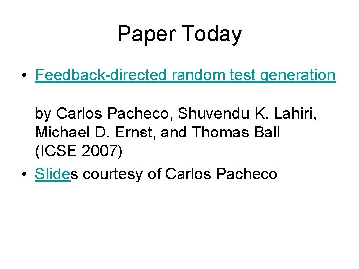 Paper Today • Feedback-directed random test generation by Carlos Pacheco, Shuvendu K. Lahiri, Michael