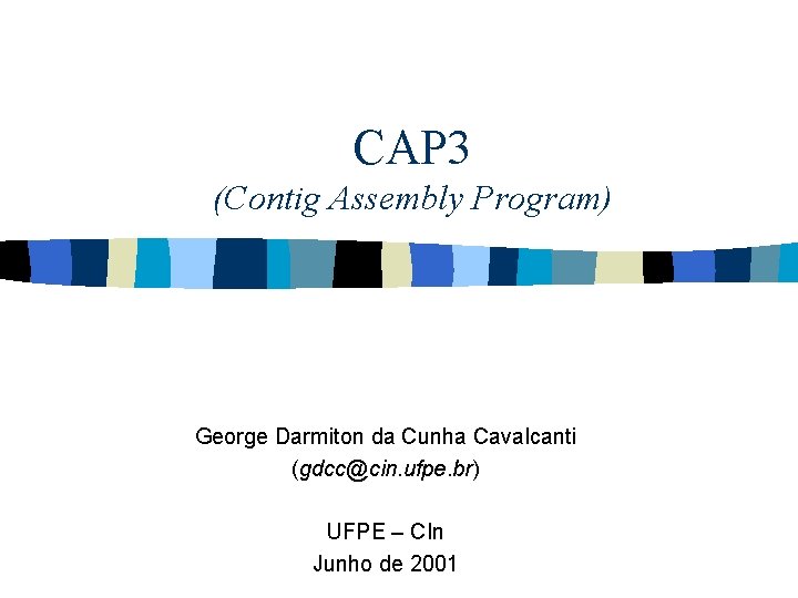 CAP 3 (Contig Assembly Program) George Darmiton da Cunha Cavalcanti (gdcc@cin. ufpe. br) UFPE