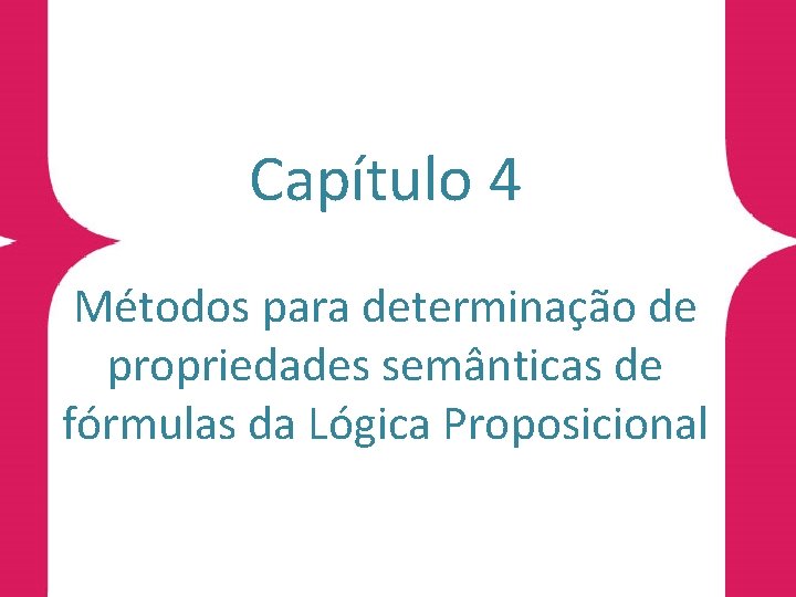 Capítulo 4 Métodos para determinação de propriedades semânticas de fórmulas da Lógica Proposicional 