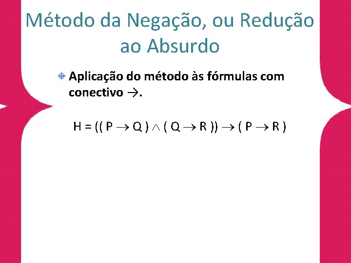 Método da Negação, ou Redução ao Absurdo Aplicação do método às fórmulas com conectivo