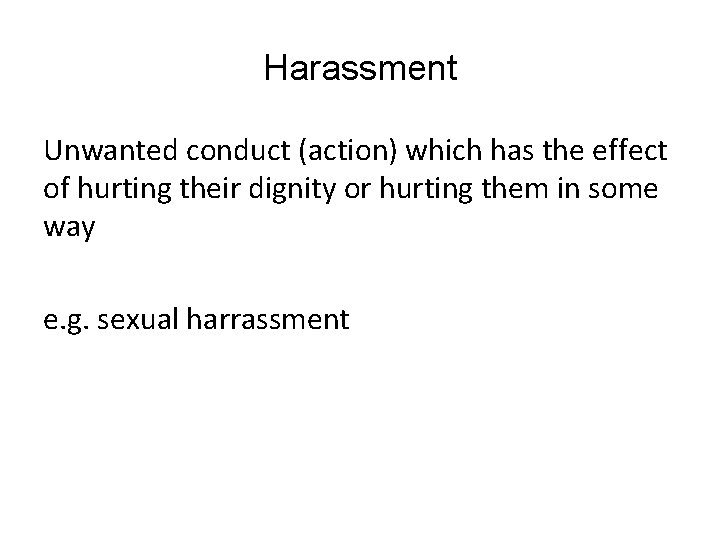 Harassment Unwanted conduct (action) which has the effect of hurting their dignity or hurting