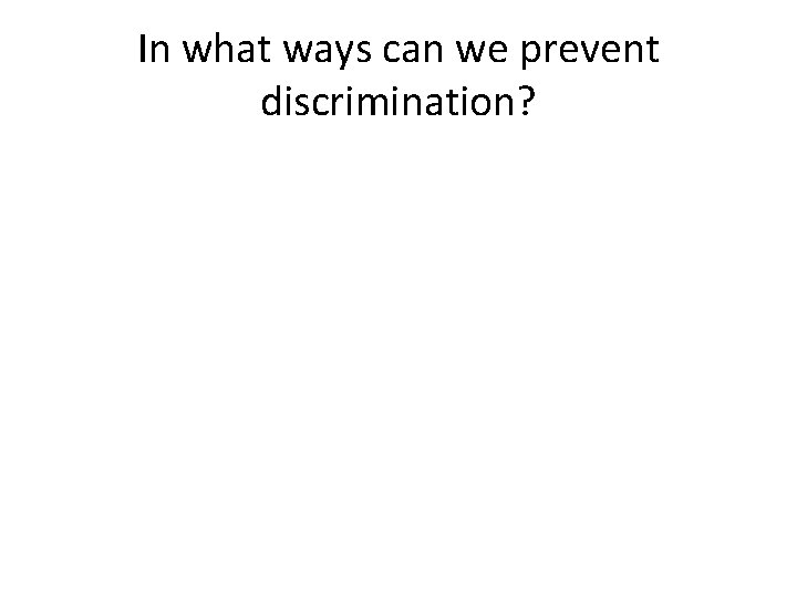 In what ways can we prevent discrimination? 