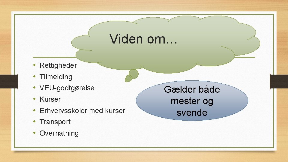 Viden om… • • Rettigheder Tilmelding VEU-godtgørelse Kurser Erhvervsskoler med kurser Transport Overnatning Gælder