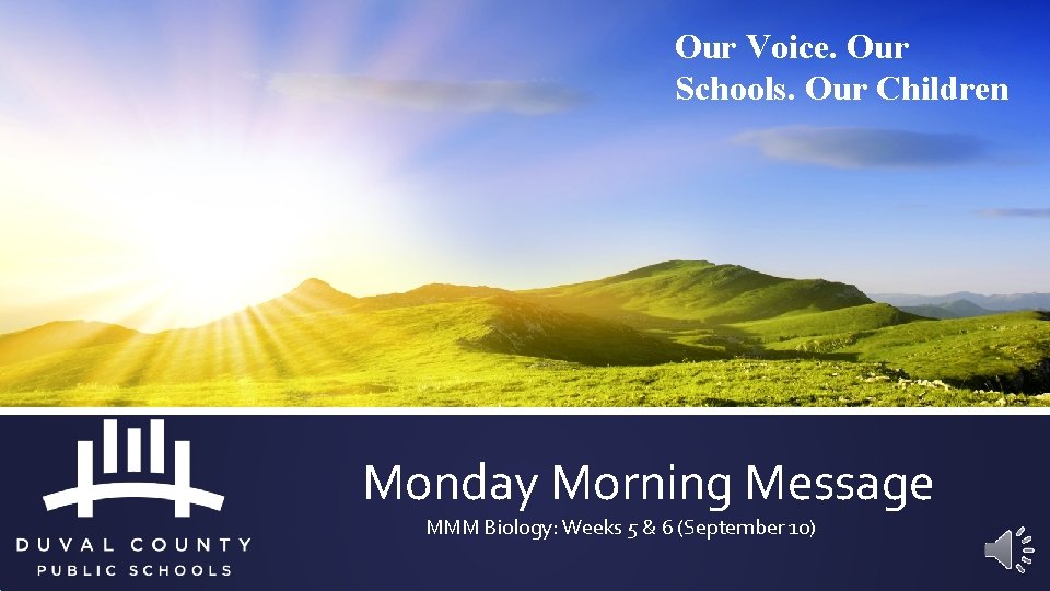 Our Voice. Our Schools. Our Children Monday Morning Message MMM Biology: Weeks 5 &