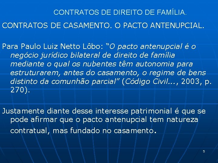 CONTRATOS DE DIREITO DE FAMÍLIA. CONTRATOS DE CASAMENTO. O PACTO ANTENUPCIAL. Para Paulo Luiz