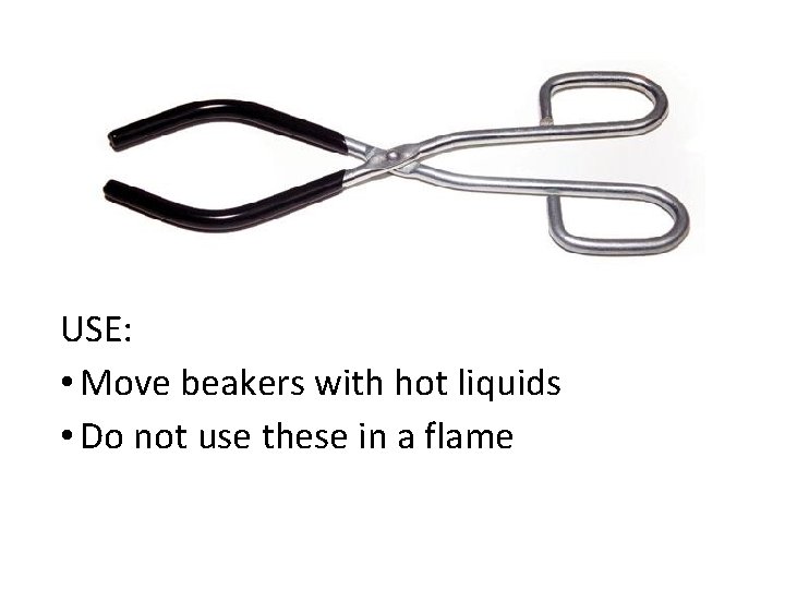 USE: • Move beakers with hot liquids • Do not use these in a