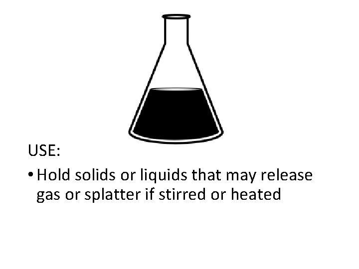 USE: • Hold solids or liquids that may release gas or splatter if stirred