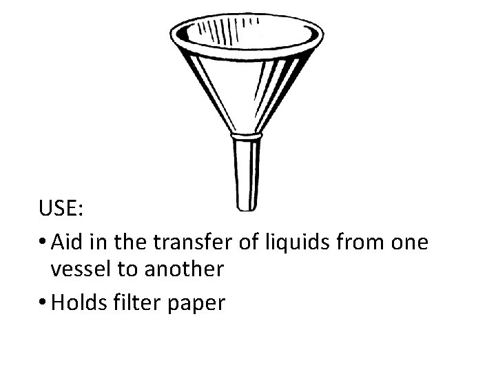 USE: • Aid in the transfer of liquids from one vessel to another •