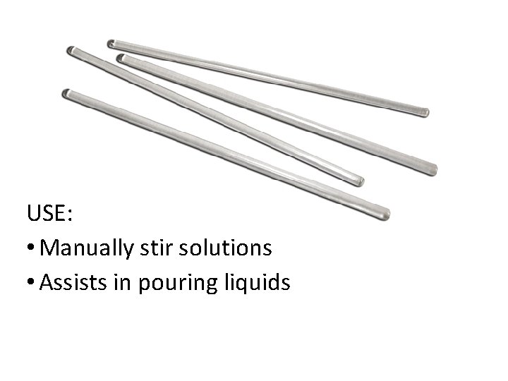 USE: • Manually stir solutions • Assists in pouring liquids 