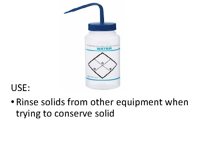 USE: • Rinse solids from other equipment when trying to conserve solid 