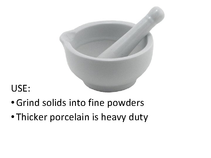 USE: • Grind solids into fine powders • Thicker porcelain is heavy duty 