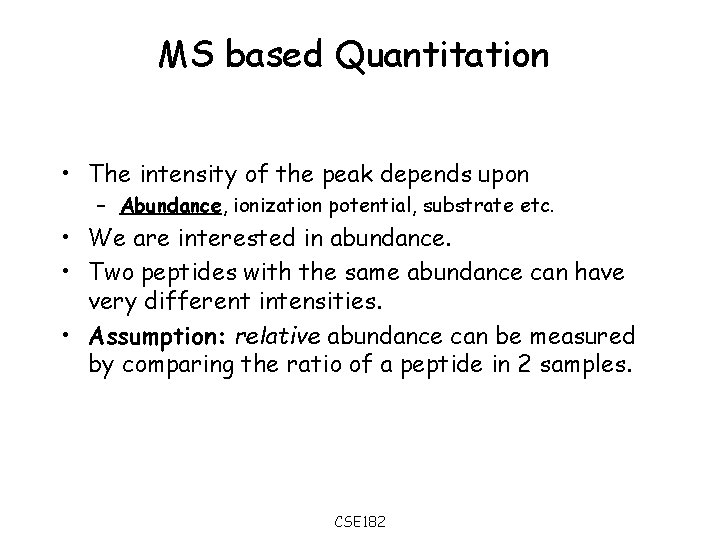 MS based Quantitation • The intensity of the peak depends upon – Abundance, ionization