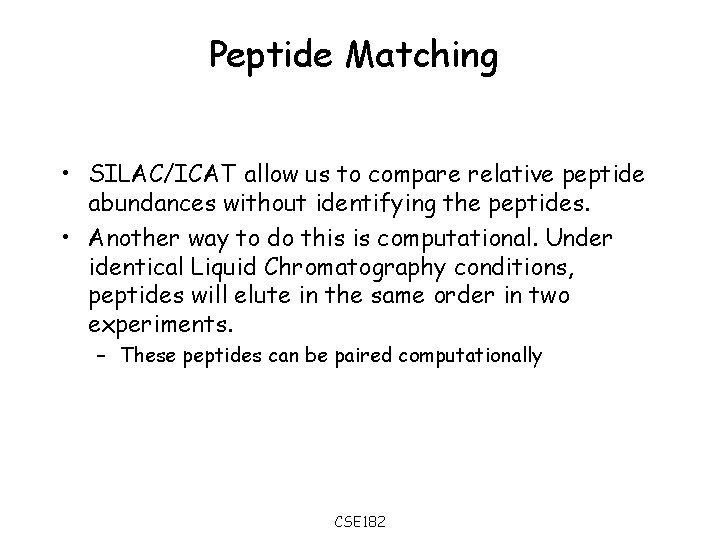 Peptide Matching • SILAC/ICAT allow us to compare relative peptide abundances without identifying the