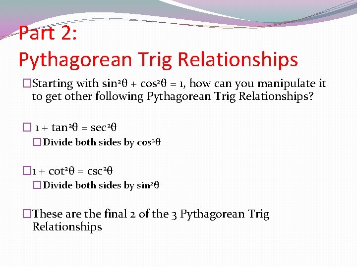 Part 2: Pythagorean Trig Relationships �Starting with sin 2θ + cos 2θ = 1,