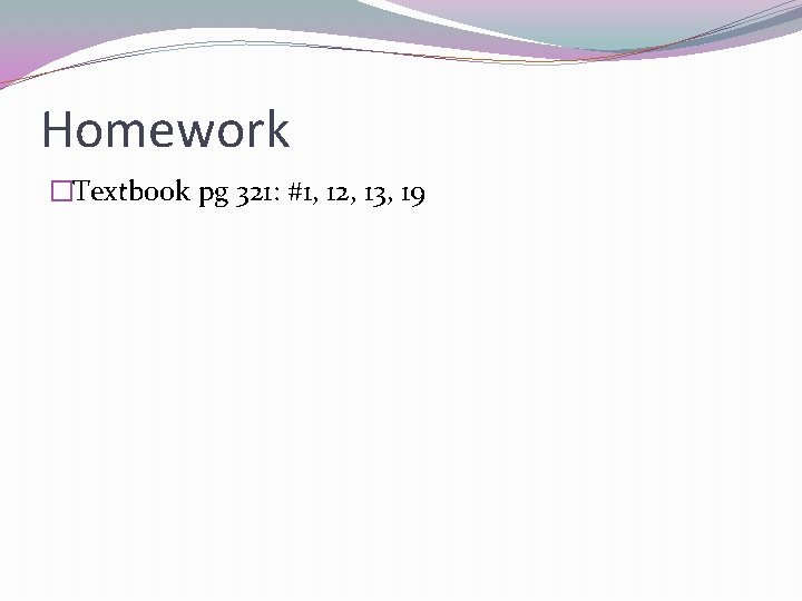 Homework �Textbook pg 321: #1, 12, 13, 19 